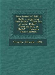 Love Letters of Bill to Mable; Comprising Dere Mable; Thats Me All Over, Mable; Same Old Bill, Eh Mable! - Primary Source Edition,1293560545,9781293560549