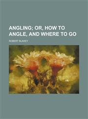 Angling;  or, How to angle, and where to go,1150641452,9781150641459