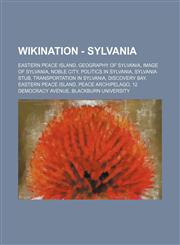 Wikination - Sylvania Eastern Peace Island, Geography of Sylvania, Image of Sylvania, Noble City, Politics in Sylvania, Sylvania stub, Transportation in Sylvania, Discovery Bay, Eastern Peace Island, Peace Archipelago, 12 Democracy Avenue, Blackburn Univ,1234822512,9781234822514
