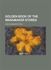 Golden book of the Wanamaker stores,1130649342,9781130649345