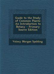 Guide to the Study of Common Plants An Introduction to Botany - Primary Source Edition,1287902650,9781287902652