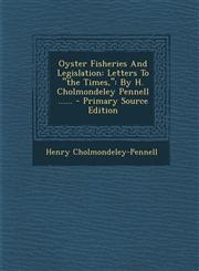 Oyster Fisheries And Legislation Letters To "the Times,": By H. Cholmondeley Pennell ...... - Primary Source Edition,1295121468,9781295121465