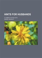 Hints for husbands; a comedy in five acts,1153801051,9781153801058
