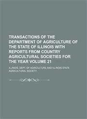 Transactions of the Department of agriculture of the state of Illinois with reports from country agricultural societies for the year Volume 21,1130220265,9781130220261