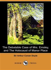 The Debatable Case of Mrs. Emsley, and the Holocaust of Manor Place (Dodo Press),1406591203,9781406591200