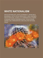 White nationalism White nationalists, White supremacy, Aryan race, Boeremag, White Aryan Resistance, Varg Vikernes, White privilege,1234573415,9781234573416