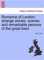 Romance of London strange stories, scenes and remarkable persons of the great town.,1241508410,9781241508418
