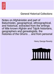 Notes on Afghánistán and part of Balúchistán, geographical, ethnographical, and historical, extracted from the writings of little known Afghán and Tájzík historians, geographers and genealogists, the histories of the Ghúrís ... and from personal,1240919697,9781240919697