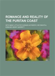 Romance and reality of the Puritan coast; with many little picturings authentic or fanciful,1151537268,9781151537263