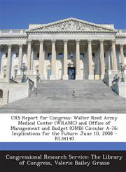 Crs Report for Congress Walter Reed Army Medical Center (Wramc) and Office of Management and Budget (OMB) Circular A-76: Implications for the,1295245159,9781295245154