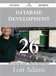 Database Development 26 Success Secrets - 26 Most Asked Questions on Database Development - What You Need to Know,1488529213,9781488529214