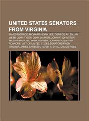 United States Senators from Virginia James Monroe, Richard Henry Lee, George Allen, Jim Webb, John Tyler, John Warner, John W. Johnston,1155506286,9781155506289