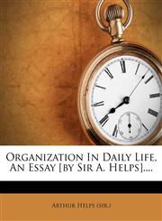 Organization in Daily Life, an Essay [By Sir A. Helps]....,1273785150,9781273785153