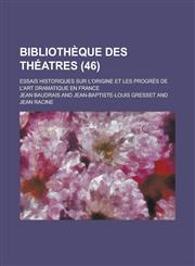 Bibliotheque Des Theatres; Essais Historiques Sur L'Origine Et Les Progres de L'Art Dramatique En France (46 ),1153522462,9781153522465