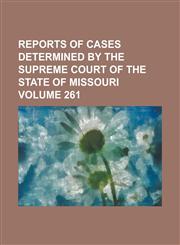 Reports of cases determined by the Supreme Court of the state of Missouri Volume 261,1236818733,9781236818737