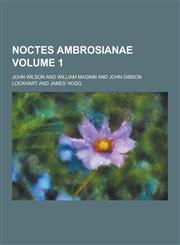 Noctes Ambrosianae Volume 1,1230319115,9781230319117