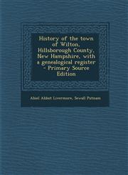 History of the Town of Wilton, Hillsborough County, New Hampshire, with a Genealogical Register,1287590950,9781287590958