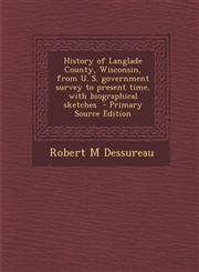 History of Langlade County, Wisconsin, from U. S. Government Survey to Present Time, with Biographical Sketches - Primary Source Edition,1293634484,9781293634486