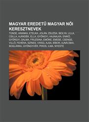 Magyar Eredet Magyar N I Keresztnevek Tunde, Aranka, Etelka, Jolan, Zsuzsa, Ibolya, Lilla, Csilla, Ajandek, Ella, Gyongyi, Hajnalka, Enik,1232911259,9781232911258