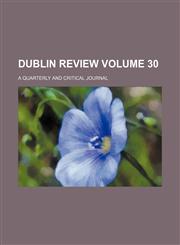 Dublin Review; A Quarterly and Critical Journal Volume 30,1236468341,9781236468345