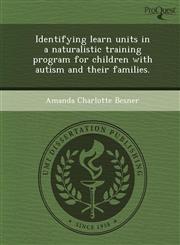 Identifying learn units in a naturalistic training program for children with autism and their families.,1248969472,9781248969472