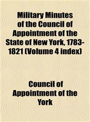 Military Minutes of the Council of Appointment of the State of New York, 1783-1821 (Volume 4 index),1152669915,9781152669918