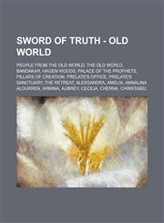 Sword of Truth - Old World People From the Old World, The Old World, Bandakar, Hagen Woods, Palace of the Prophets, Pillars of Creation, Prelate's Office, Prelate's Sanctuary, The Retreat, Alessandra, Amelia, Annalina Aldurren, Armina,1234806169,9781234806163