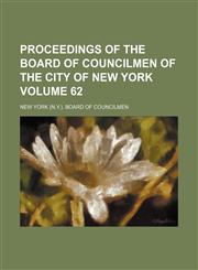Proceedings of the Board of Councilmen of the City of New York Volume 62,1231102381,9781231102381