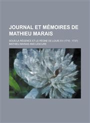 Journal Et Memoires de Mathieu Marais; Sous La Regence Et Le Regne de Louis XV (1715 - 1737),1234127199,9781234127190