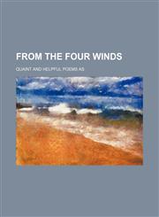 From the four winds; quaint and helpful poems as,1152251716,9781152251717