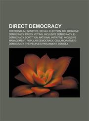 Direct democracy Referendum, Initiative, Recall election, Deliberative democracy, Proxy voting, Inclusive Democracy, E-democracy, Sortition,1157633897,9781157633891