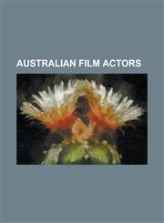 Australian Film Actors Heath Ledger, Kylie Minogue, Dannii Minogue, Nicole Kidman, Russell Crowe, Olivia Newton-John, Graham Kennedy, Michael,123064511X,9781230645117