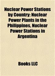 Nuclear Power Stations by Country Nuclear Power Plants in the Philippines, Nuclear Power Stations in Argentina,115789478X,9781157894780