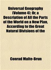 Universal Geography (Volume 4); Or, a Description of All the Parts of the World on a New Plan, According to the Great Natural Divisions of the,1152094424,9781152094420