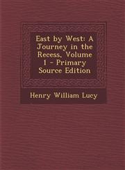 East by West A Journey in the Recess, Volume 1 - Primary Source Edition,1294429752,9781294429753