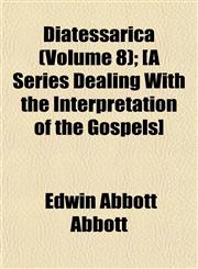 Diatessarica (Volume 8); [A Series Dealing With the Interpretation of the Gospels],115468282X,9781154682823