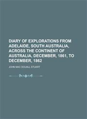 Diary of Explorations from Adelaide, South Australia, Across the Continent of Australia, December, 1861, to December, 1862,123420911X,9781234209117