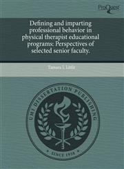 Defining and imparting professional behavior in physical therapist educational programs Perspectives of selected senior faculty.,1243573961,9781243573964