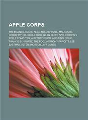 Apple Corps The Beatles, Magic Alex, Neil Aspinall, Mal Evans, Derek Taylor, Savile Row, Allen Klein, Apple Corps v Apple Computer, Alistair Taylor, Apple Boutique, Francie Schwartz, The Fool, Anthony Fawcett, Lee Eastman, Peter Shotton,1156820782,9781156820780
