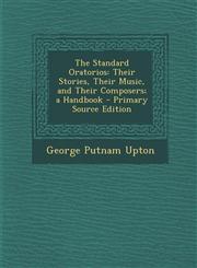 Standard Oratorios Their Stories, Their Music, and Their Composers; A Handbook,1289977755,9781289977757