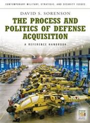 The Process and Politics of Defense Acquisition A Reference Handbook,031334843X,9780313348433