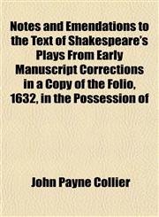 Notes and Emendations to the Text of Shakespeare's Plays From Early Manuscript Corrections in a Copy of the Folio, 1632, in the Possession of,1151757322,9781151757326