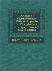Outlines of Organotherapy With an Appendix on Pluriglandular Therapy - Primary Source Edition,1293521442,9781293521441