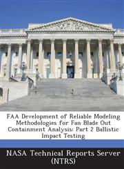 FAA Development of Reliable Modeling Methodologies for Fan Blade Out Containment Analysis Part 2 Ballistic Impact Testing,1287278612,9781287278610