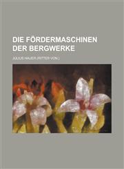 Die Fordermaschinen Der Bergwerke,115129280X,9781151292803