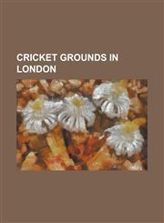 Cricket Grounds in London Aram's New Ground, Artillery Ground, Bank of England Ground, Bromley Common, Burton's Court, Cattle Market Ground, Che,1156062314,9781156062319