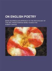 On English Poetry; Being an Irregular Approach to the Psychology of This Art, From Evidence Mainly Subjective,1151322393,9781151322395