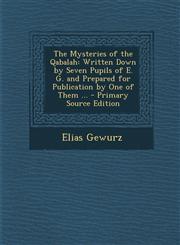Mysteries of the Qabalah Written Down by Seven Pupils of E. G. and Prepared for Publication by One of Them ...,1287419313,9781287419310