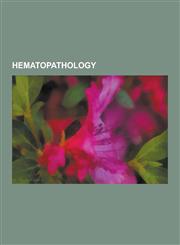 Hematopathology Leukemia, Lymphoma, Anemia, Acute Myeloid Leukemia, Sickle-Cell Disease, Multiple Myeloma, B-Cell Chronic Lymphocytic,1230510214,9781230510217