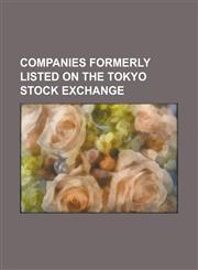 Companies Formerly Listed on the Tokyo Stock Exchange Aegon, Akai, Alcatel-Lucent, Asahi Soft Drinks, Asia Media, Barclays, Bayer, Bnp Paribas, Boein,1156015383,9781156015384